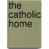 The Catholic Home by O.F.M. Father Alexander