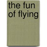 The Fun of Flying door Frits T. Forrer