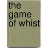 The Game of Whist by Unknown