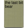The Last Bit Bear by Sandra Chisholm-Robinson