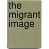 The Migrant Image by T.J. Demos