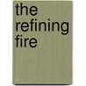 The Refining Fire by Laura Elizabeth Nies De Abruuna