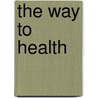 The Way To Health by Robert R. Leichtman