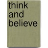 Think and Believe door Iii Frederick W. Marks