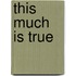 This Much Is True