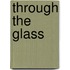 Through the Glass