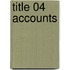 Title 04 Accounts