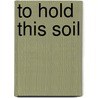 To Hold This Soil door Russell Lord