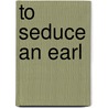 To Seduce an Earl door Lori Brighton