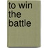 To Win the Battle