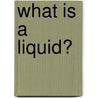 What Is a Liquid? door Lynn Peppas