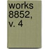 Works  8852, V. 4