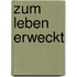 Zum Leben Erweckt