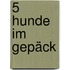5 Hunde im Gepäck