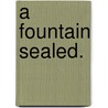 A Fountain Sealed. door Walter Besant