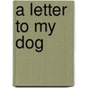 A Letter to My Dog door Robin Layton