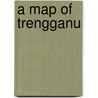 A Map of Trengganu by Awang Goneng