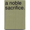 A Noble Sacrifice. door Emily Grace Harding