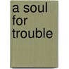 A Soul for Trouble door Crista Mchugh