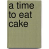A Time To Eat Cake by Students Of The 826 Valencia Writing Project