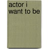 Actor I Want to Be door Ivan Bulloch