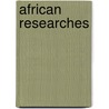 African Researches door Association for Promoting the Discovery of the Interior Parts of Africa