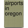 Airports in Oregon door Books Llc