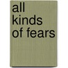 All Kinds of Fears door Sheri Safran