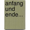 Anfang Und Ende... door Paul Heyse
