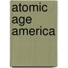 Atomic Age America by Professor Martin V. Melosi