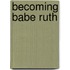 Becoming Babe Ruth