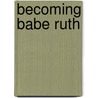 Becoming Babe Ruth door Matt Tavares