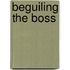 Beguiling the Boss