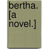 Bertha. [A novel.] by Elizabeth Cheal
