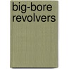 Big-Bore Revolvers by Max Prasac