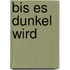 Bis es dunkel wird