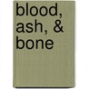 Blood, Ash, & Bone door Tina Whittle