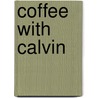 Coffee with Calvin door Donald K. McKim