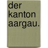 Der Kanton Aargau. door Franz Xaver Bronner