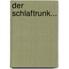 Der Schlaftrunk... by Gotthold-Ephraim Lessing