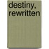Destiny, Rewritten