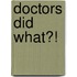 Doctors Did What?!