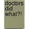 Doctors Did What?! by Richard Platt