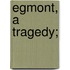Egmont, a tragedy;