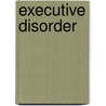 Executive Disorder door Ann McReynolds Bush