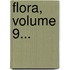 Flora, Volume 9...