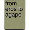 From Eros to Agape by Douglas Cooper