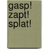Gasp! Zapt! Splat!