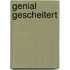 Genial gescheitert