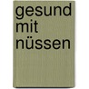 Gesund mit Nüssen door Gabriele Schwarz